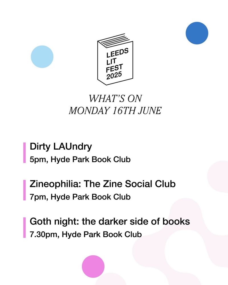 A graphic poster describing what's on at Leeds Lit Fest on Monday 16th June: 5pm, Dirty Laundry, 7pm,Zine social club, 7.30pm goth night. All at the Hyde Park Book Club. 
