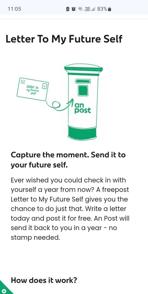 Screenshot from An Post website page "Letter to My Future Self" with a drawing of a postbox with a stamped envelope flying towards it.
Underneath the text reads:
"Capture the moment. Send it to your future self.
Ever wished you could check in with yourself a year from now? A freepost letter to My Future Self gives you the chance to do just that. Write a letter today & post it for free. An Post will send it back to you in a year - no stamp needed."