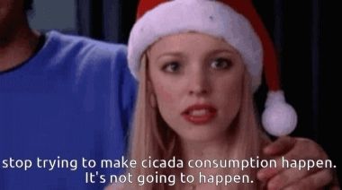 Mean Girls (2004) meme of Regina George saying "stop trying to make cicada consumption happen. It's not going to happen."