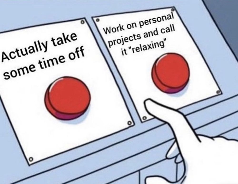 deciding between "actually taking some time off" and "work on personal projects and call it relaxing"