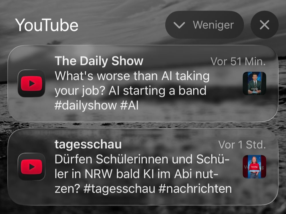 Screenshot meiner Push Nachrichten auf meinem Sperrbildschirm:

YouTube

The Daily Show
What's worse than Al taking your job? Al starting a band #dailyshow #AI
Vor 51 Min.

tagesschau
Vor 1 Std.
Dürfen Schülerinnen und Schüler in NRW bald Kl im Abi nut-zen? #tagesschau #nachrichten