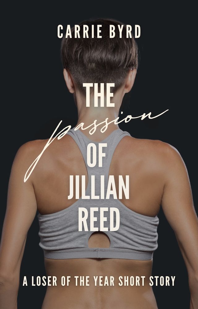 The cover of The Passion of Jillian Reed: A Loser of the Year Short Story, by Carrie Byrd, depicting the back and head of a woman with short brown hair, wearing a gray sports bra.