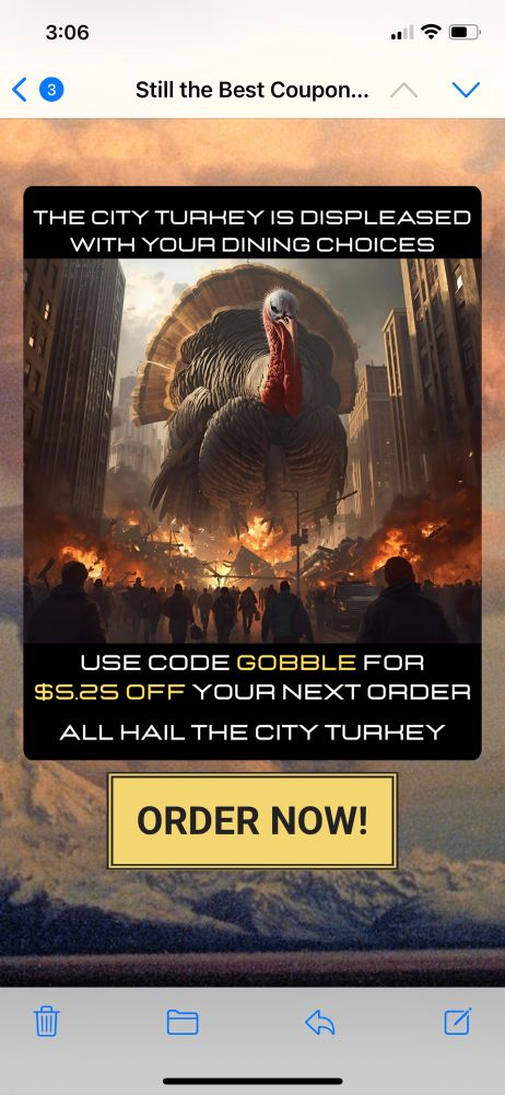 Screenshot of a coupon code email with an image of a giant turkey on some rubble with the text “the city turkey is displeased with your dining choices. Use code gobble for $5.25 off your next order. All Hail the City Turkey”