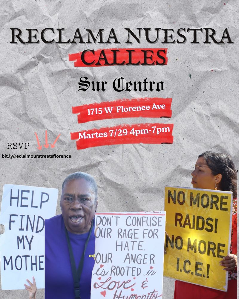 Volante que dice “Reclama Nuestras Calles – Sur de Los Ángeles: Toma de Florence.” Tiene colores vivos y un dibujo de gente de la comunidad marchando con letreros, tambores y músicos. Algunas frases grandes dicen: “Solidaridad entre Negros y Latinos,” “Alto a las redadas,” “ICE fuera del Sur Central,” y “Nos cuidamos entre nosotros.” El evento es el martes 29 de julio a las 4 PM. El punto de encuentro es en SCOPE: 1715 W. Florence Ave. Habrá una procesión a Florence y Normandie y luego de regreso. Abajo dice que habrá comida gratis, música, ayuda mutua y comunidad. El mensaje es de orgullo, unidad y resistencia.