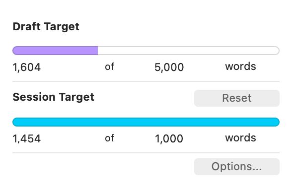 Screenshot of Scrivener project target goals with colored lines charting progress.

Draft target: 1,604 of 5,000 words, represented by a purple line about a third of the way through

Session target: 1,454 of 1000 words, represented by a complete blue line