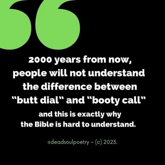 2000 years from now, people will not understand the difference between "butt dial" and "booty call" and this is exactly why the Bible is hard to understand.