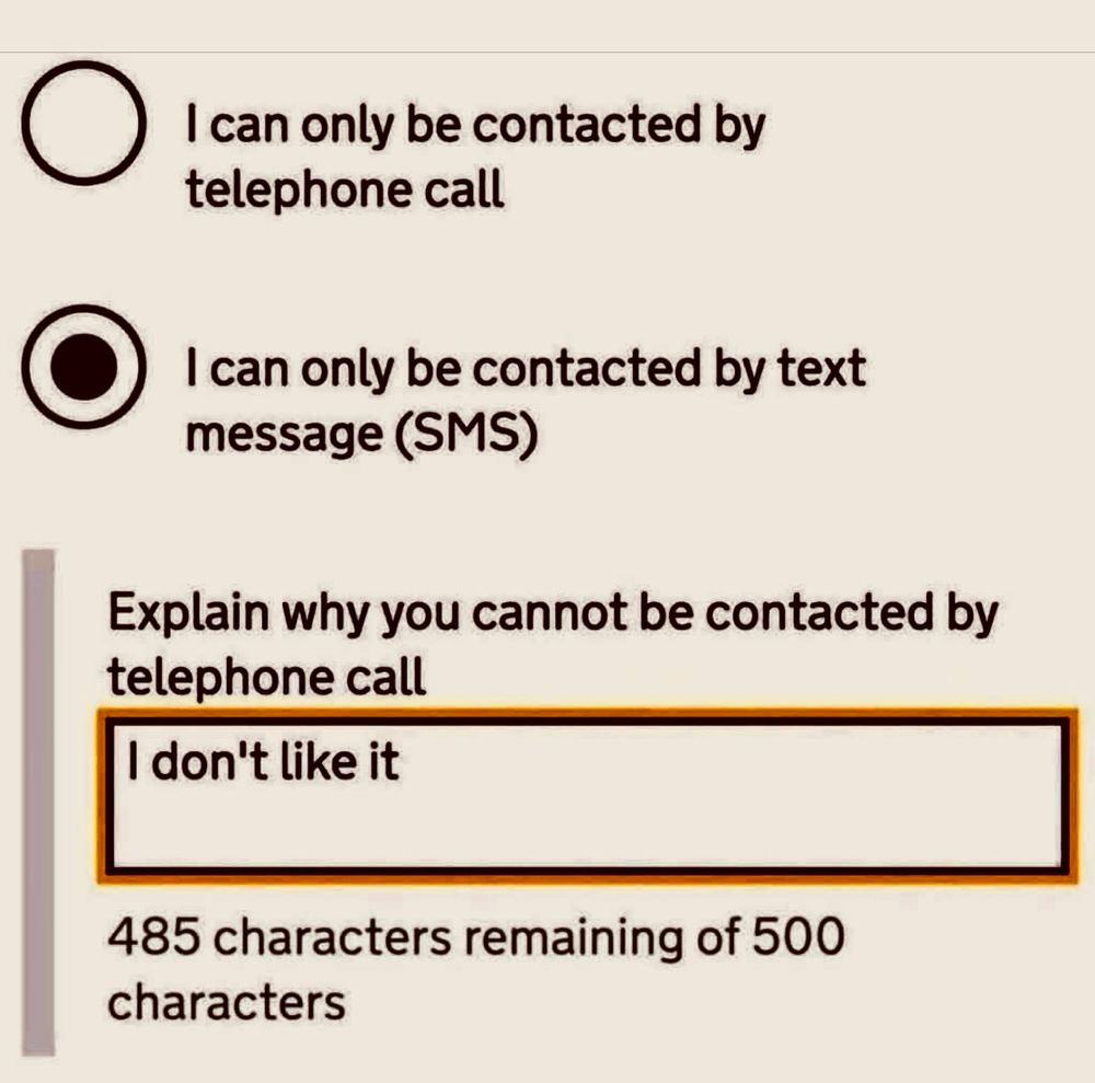 Form with option of “I can only be contacted by text message (SMS)” selected. 
Then asked to “Explain why you cannot be contacted by telephone”
Answer: “I don’t like it”