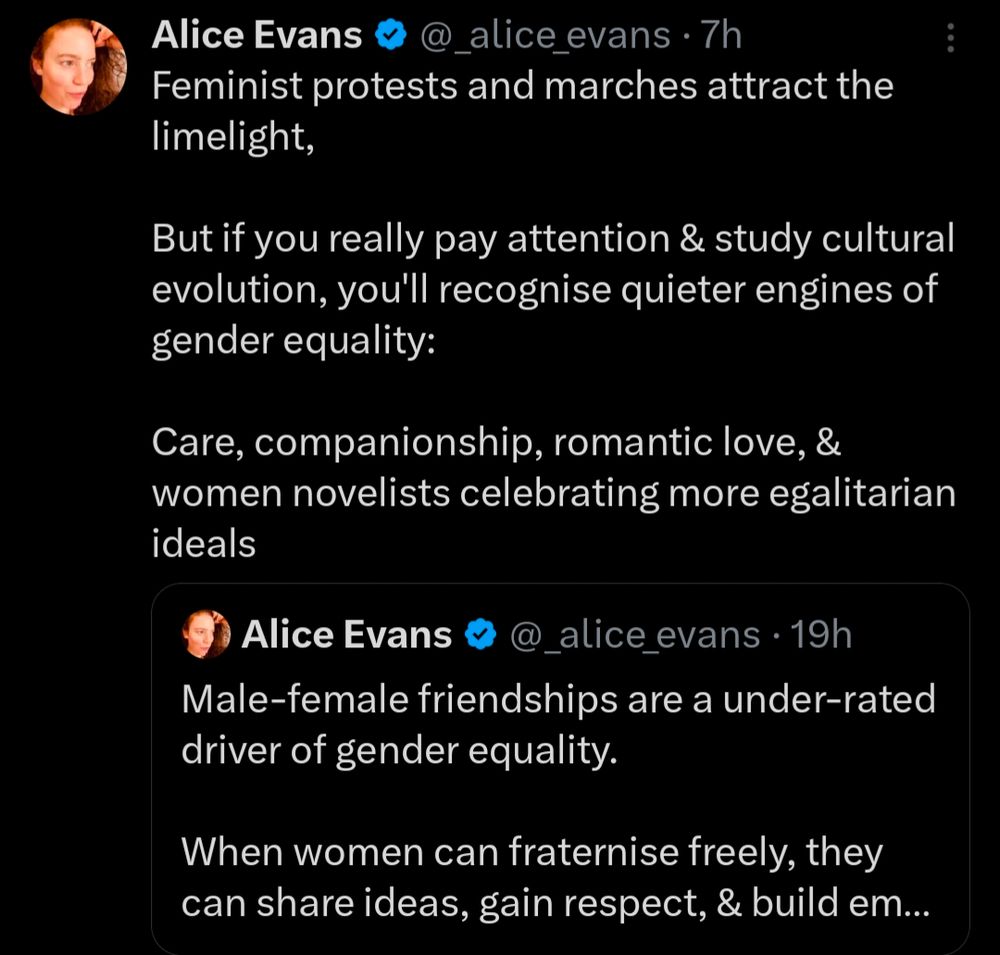 Post from professor Alice Evans: Feminist protests and marches attract the limelight, 

But if you really pay attention & study cultural evolution, you'll recognise quieter engines of gender equality:

Care, companionship, romantic love, & women novelists celebrating more egalitarian ideals