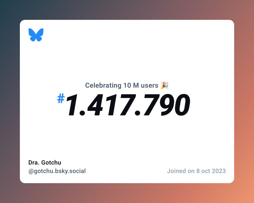 A virtual certificate with text "Celebrating 10M users on Bluesky, #1.417.790, Dra. Gotchu ‪@gotchu.bsky.social‬, joined on 8 oct 2023"