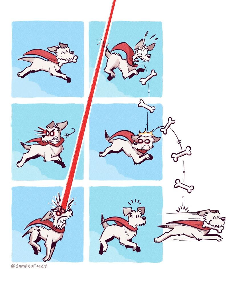 At six panel comic, three rows of two panels each, showing Poppy the dog flying through the air dressed as a superhero. She is happy and carrying a bone in her mouth. 
In the second panel, a laser comes flying upward from the 5th panel and nicks her tail, burning it. 
In the third panel, she turns her head back to see what happens, but can't see anything there. Her eyes glow red with anger. 
In the fourth panel, the bone that she dropped in the second panel falls down from the second panel and hits her in the head. It bounces off to the right, outside of the comic. 
In the fifth panel, she looks up angrily and fires her laser in the direction of whatever hit her in the head. This laser cuts across the page and hits her tail in the second panel. 
In the 6th panel, she looks for her and sees her bowing falling down outside of the comic. A seventh drawing of her shows her flying outside of the panel to catch the bone, looking happy.