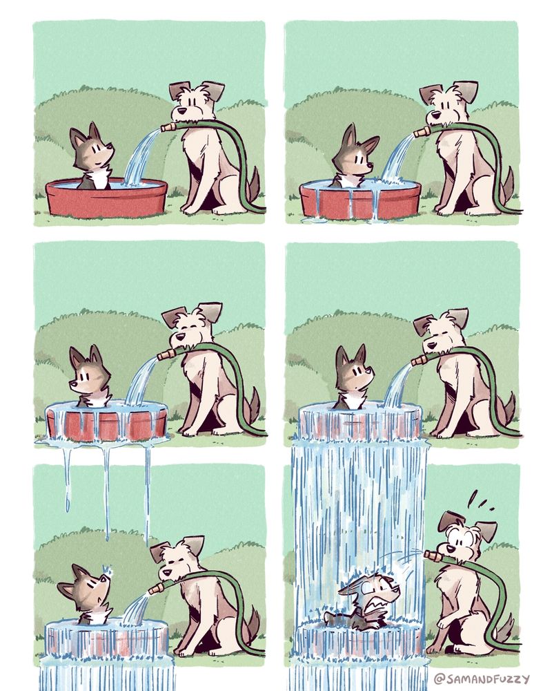 A six panel comic, three rows of two panels each. Each panel is the same location drawn from the same angle, showing a Corgi sitting in a little bathtub while a bigger dog uses a hose to fill it with water.

In panel two, the bathtub is full.

In panel 3, the tub is starting to overflow, but the larger dog doesn't notice because they are starting to fall asleep. The water pouring out of the tub is starting to drip down into the fifth panel. 

In panel four, the tub is fully overflowing, water pouring down into the sixth panel. The large dog is fully asleep. 

In panel 5, the water dripping down from panel 4 drips onto the corgi's nose. He looks up with a little concern. The larger dog is still asleep. 

In the sixth panel, The water from panel 4 starts to pour down like an intense rain, showering onto the corgi. The corgi freaks out. The larger dog wakes up in suprise.