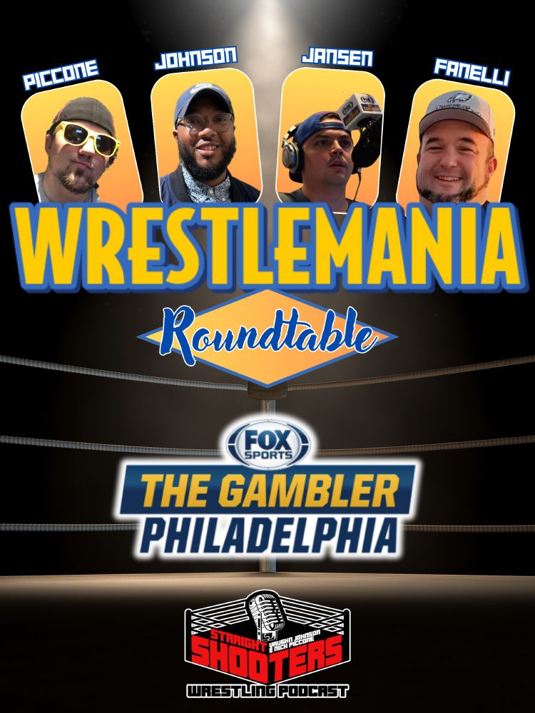 Fox Sports The Gambler stylized WrestleMania Roundtable graphic. "Cards" featuring Nick Piccone, Vaughn Johnson, Jon Jansen, and Jason Fanelli above the WRESTLEMANIA font with a diamond below and a dark blue-colored with white outline "Roundtable" written in cursive. In the background, the edge of the ring with posts, turnbuckles, and ropes jetting outwards from left to right and a spotlight at the top. Fox Sports The Gambler Philadelphia logo below "Roundtable" and the Straight Shooters Podcast logo below that.
