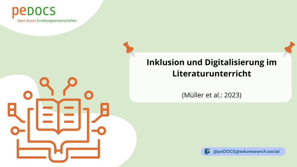 Grafik von peDOCS mit hellgrünem Hintergrund. Oben links das Logo von peDOCS mit dem Untertitel „Open Access Erziehungswissenschaften“. Im Zentrum rechts ist ein weißes Textfeld mit orangen Pinnnadeln befestigt. Darin steht: „Inklusion und Digitalisierung im Literaturunterricht“ sowie „(Müller et al.: 2023)“. Unten links eine stilisierte Illustration eines offenen Buchs, verbunden mit digitalen Schaltkreisen, Symbol für die digitale Vermittlung von Literatur. Unten rechts das Mastodon-Handle „@peDOCS@eduresearch.social“.