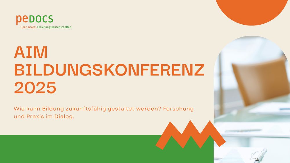 Grafik von peDOCS mit beigem Hintergrund. Oben links steht das peDOCS-Logo mit dem Schriftzug "Open Access Erziehungswissenschaften". In der Mitte in großen, orangefarbenen Buchstaben: "AIM BILDUNGSKONFERENZ 2025". Darunter der Text: "Wie kann Bildung zukunftsfähig gestaltet werden? Forschung und Praxis im Dialog." Rechts oben ein großer oranger Kreis, unten eine grüne Fläche mit einer gezackten orangen Linie. Rechts unten ist ein Foto zu sehen, das einen modernen Konferenzraum mit Stühlen und Unterlagen auf dem Tisch zeigt.