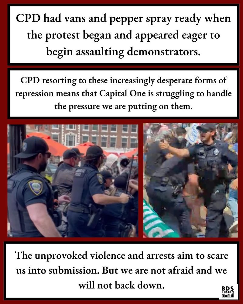 More photos of cops holding metal batons and grabbing people in a crowd. Text says: CPD had vans and pepper spray ready when the protest began and appeared eager to begin assaulting demonstrators. CPD resorting to these increasingly desperate forms of repression means that Capital One is struggling to handle the pressure we are putting on them. The unprovoked violence and arrests aim to scare us into submission. But we are not afraid and we will not back down.