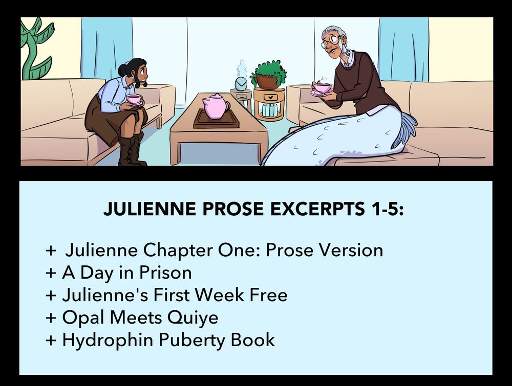 Julienne Prose Excerpts 1-5: Julienne Chapter One: Prose Version, A Day in Prison, Julienne's First Week Free, Opal Meets Quiye, Hydrophin Puberty Book.