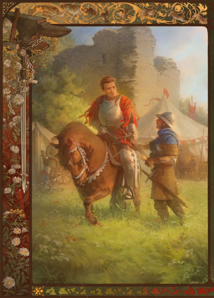 
Illustration of Henry of Skalitz from Kingdom come deliverance 2 game stylized as an old book illustration. In the piece itself. In the drawing itself, Henry is riding his horse in a field. The reins are taut and he is turned slightly toward the man approaching from the right. The rider's gaze is directed toward the man's outstretched letter. The approaching man is wearing armor and a bright blue hood over his shoulders. His right hand rests on the horse's rump. He stands knee-deep in tall grass with bunches of white flowers scattered around him. Behind them one can see a camp set up near a destroyed tower. To the left, two soldiers stand by a campfire, one of them polishing his sword. To the right, another group of men sit in a distant white mane tent. Two of them are arguing about something while the third has leaned his arms on a table and rested his head on 'em. A red colored banner illuminated by the warm setting sun can be seen in the distance behind.
At the top of the tent is a red flag, developing in the light breeze like Henry's robe and the grass. Behind the tower the forest can be seen, and a little closer, just behind the tents, stands a large spreading tree. Its foliage shimmers golden in the soft glow of the light. The whole work is framed by a frame with flowers on the side, running hares inside a pattern on top, and curly ivy at the bottom. And in the uleanileft edge is depicted an anvil and tarred anvil braided with chain, under it intertwined in flowers sword are depicted. The work is done in the warm color of the sundown hour