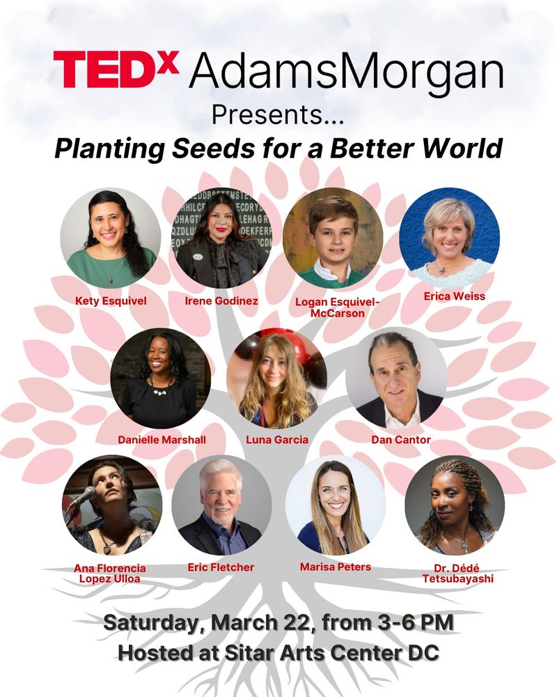 Graphic displaying the full TEDxAdamsMorgan 2025 speaker lineup, with portraits arranged in a tree-shaped design. Speakers shown: Kety Esquivel, Irene Godínez, Logan Esquivel-McCarson, Erica Weiss, Danielle Marshall, Luna Garcia, Dan Cantor, Ana Florencia Lopez Ulloa, Eric Fletcher, Marisa Peters, and Dr. Dédé Tetsubayashi. Text reads: "Saturday, March 22, from 3-6 PM, Hosted at Sitar Arts Center DC."