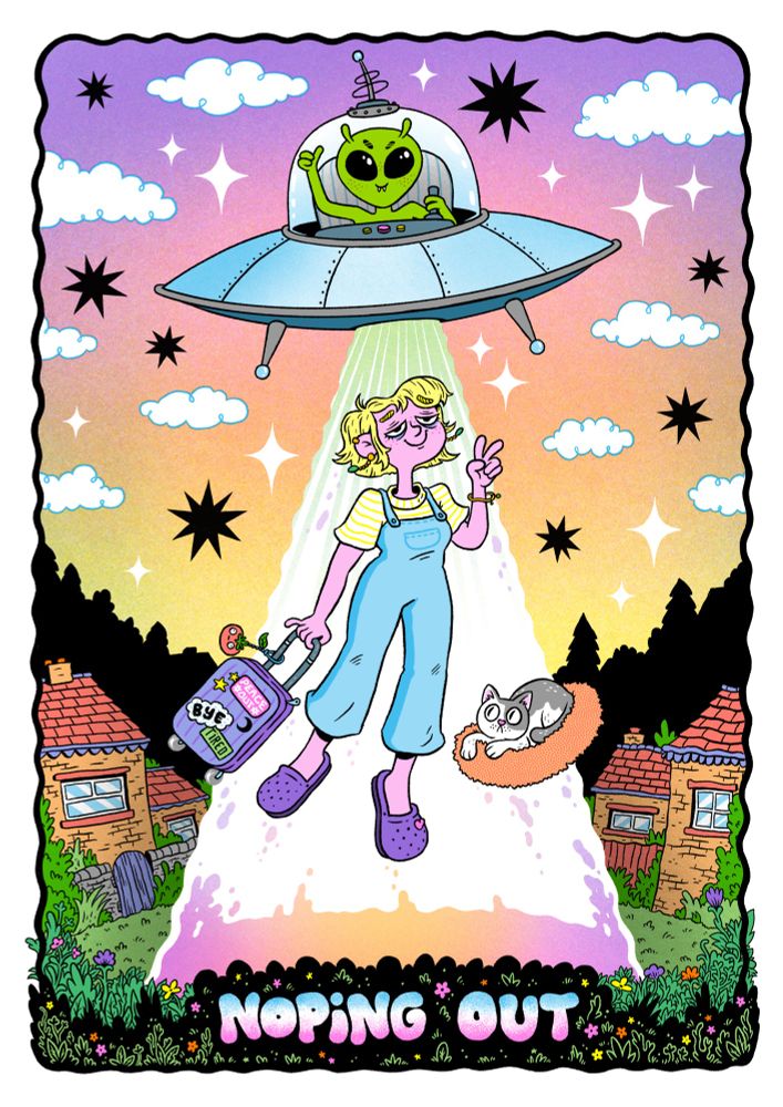 A colourful illustration of a woman being abducted by a UFO. A silver flying saucer flown by a slightly angry but smiley alien, beams up a tired lady with her suitcase. She is throwing a halfhearted peace sign. Her cat is also floating up the beam. Text reads "NOPING OUT".