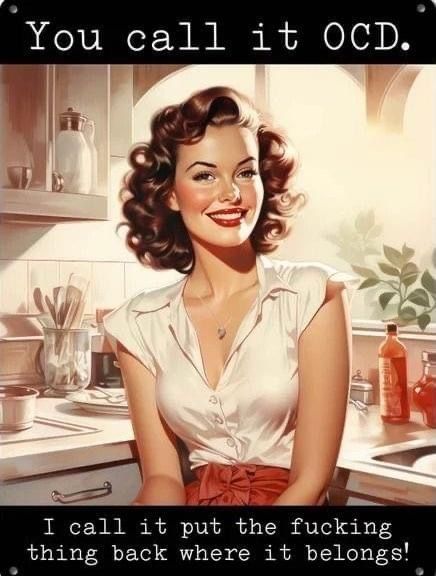 You call it OCD.

I call it put the fucking thing back where it belongs!