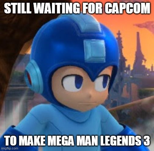 Picture of Mega Man from Super Smash Bros. with text saying "Still waiting for Capcom to make Mega Man Legends 3".
