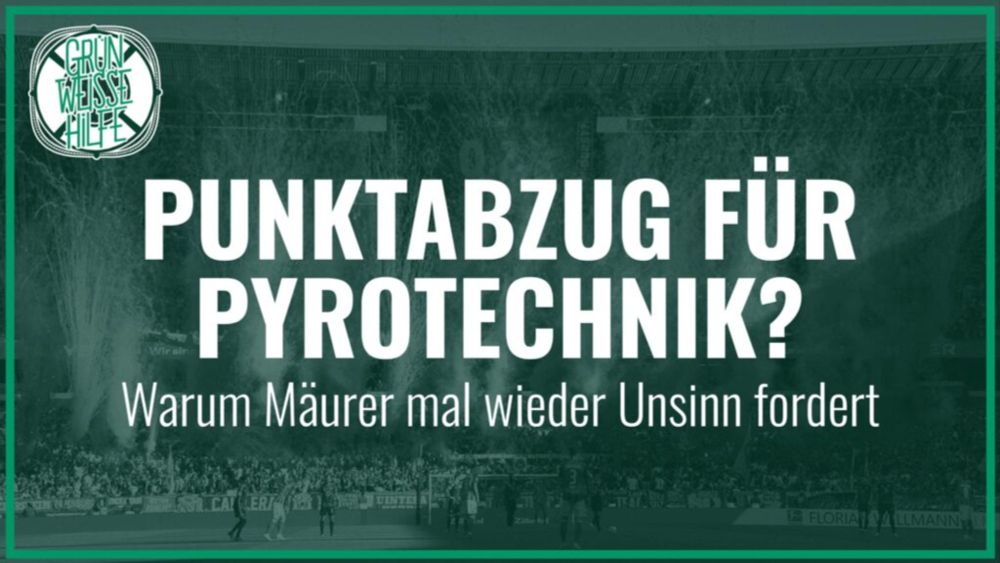 Punktabzug für Pyrotechnik? Warum Mäurer mal wieder Unsinn fordert • Grün-Weiße Hilfe