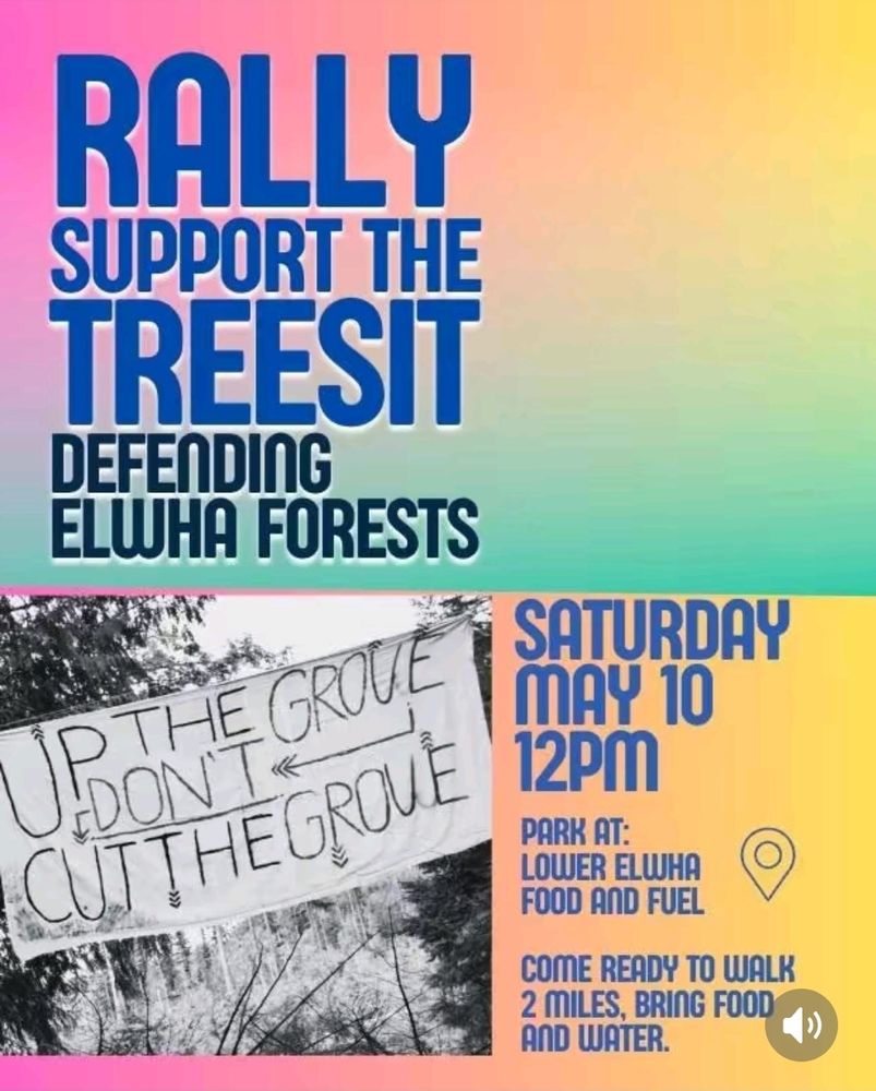 Rally 
Support the 
Treesit 
Defending 
Elwha Forests 
Saturday May 10 
12 pm
Park at:
Lower Elwha
Food and Fuel
Come ready to walk
2 miles, bring food
And water