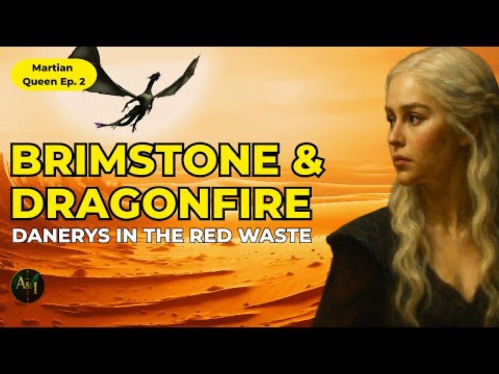 Brimstone & Dragonfire: Daenerys in the Red Waste | Martian Queen Ep. 2