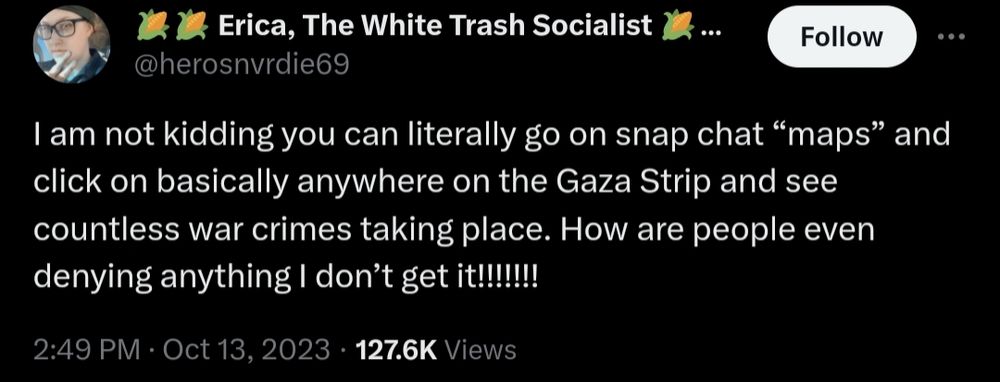 I am not kidding you can literally go on snap chat “maps” and click on basically anywhere on the Gaza Strip and see countless war crimes taking place. How are people even denying anything I don’t get it!!!!!!!