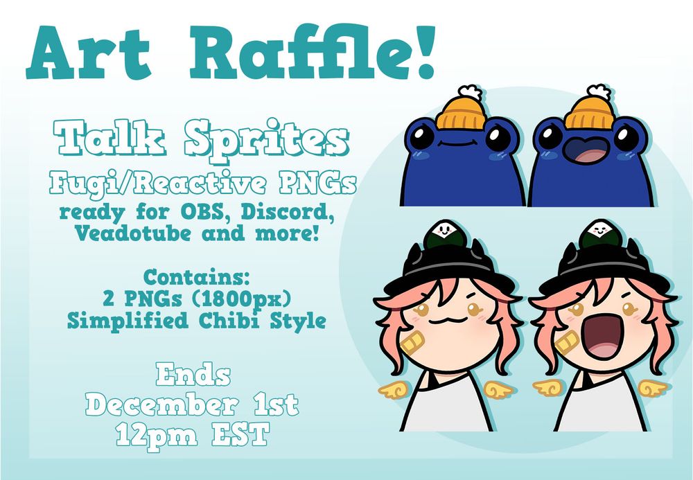 An Art Raffle! Image is of a couple of talk sprites, one is humanoid the other is a blue frog. Text reads "Fugi / Reactive PNGs. Ready for OBS, Discord, Veadotube and more! Contains 2 PNGs, simplified chibi style. Ends December 1st, 12pm EST"