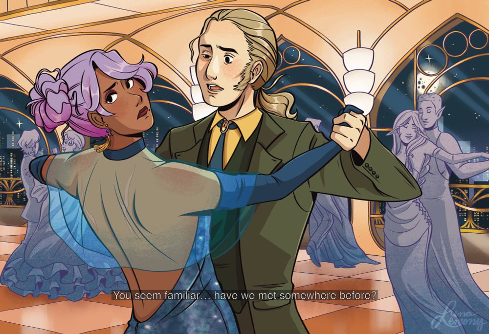 Starling (oc) and Caspian (oc) dancing in a ballroom. Caspian is asking Starling “You seem familiar…have we met somewhere before?”