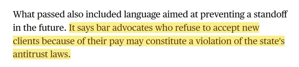 What passed also included language aimed at preventing a standoff in the future. It says bar advocates who refuse to accept new clients because of their pay may constitute a violation of the state's antitrust laws.