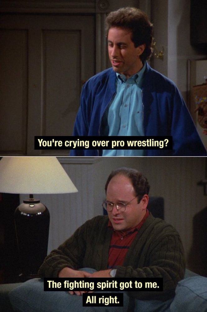„You're crying over pro wrestling?
The fighting spirit got to me. All Right“