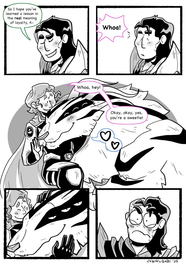Digital comic page.  Drakkon finishes his yapping with "So I hope you've learned a lesson in the REAL meaning of loyalty, K-" He's interrupted by Slayer saying "Whoa!"  He looks to see Yale has started cuddling up close to Ranger Slayer.  "Whoa, hey!" she says.  "Okay, okay, yes, you're a sweetie!"  She hugs Yale, who looks over at Drakkon with a smug expression.  Drakkon looks back at them with cartoonish bewilderment.