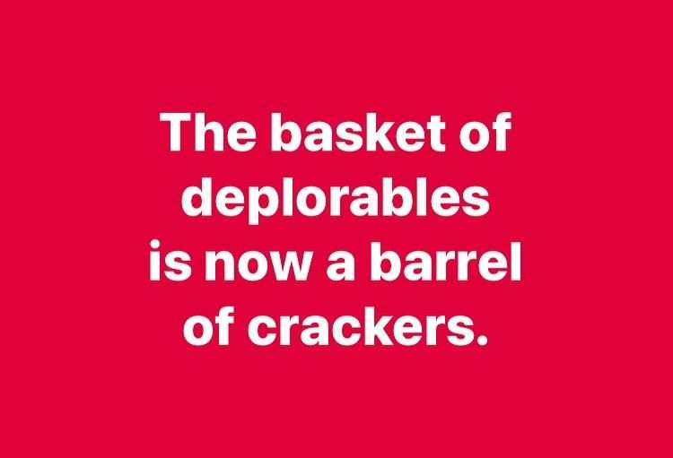 The basket of deplorables is now a barrel of crackers. 