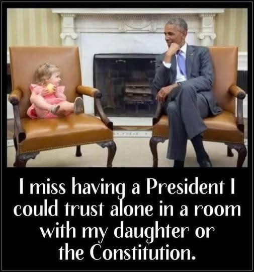 I miss having a President I could trust alone in a room with my daughter or the Constitution. 
