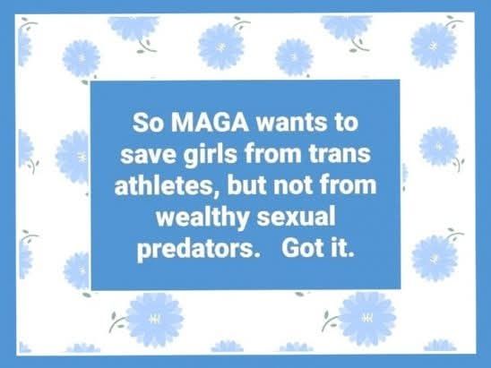 So MAGA wants to save girls from trans athletes, but not from wealthy sexual predators. Got it. 