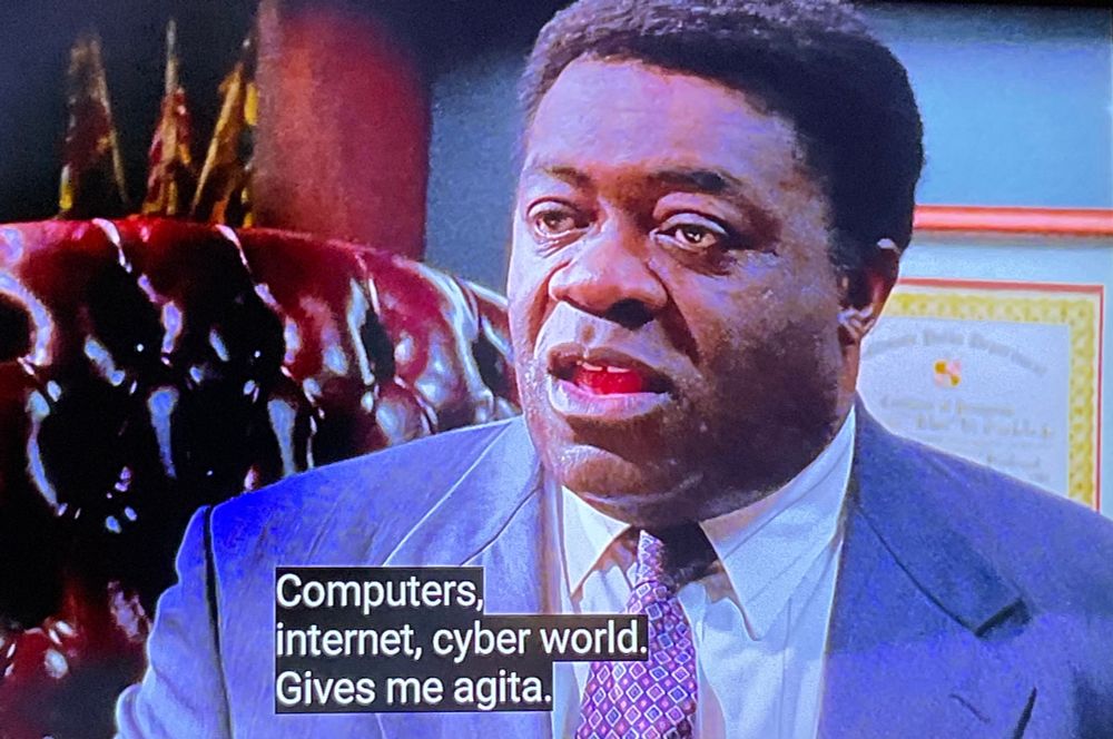 Gee/Lt. Giardello from the TV show “Homicide”, played by the incomparable Yaphet Kotto, saying “Computers, internet, cyber world. Gives me agita.”