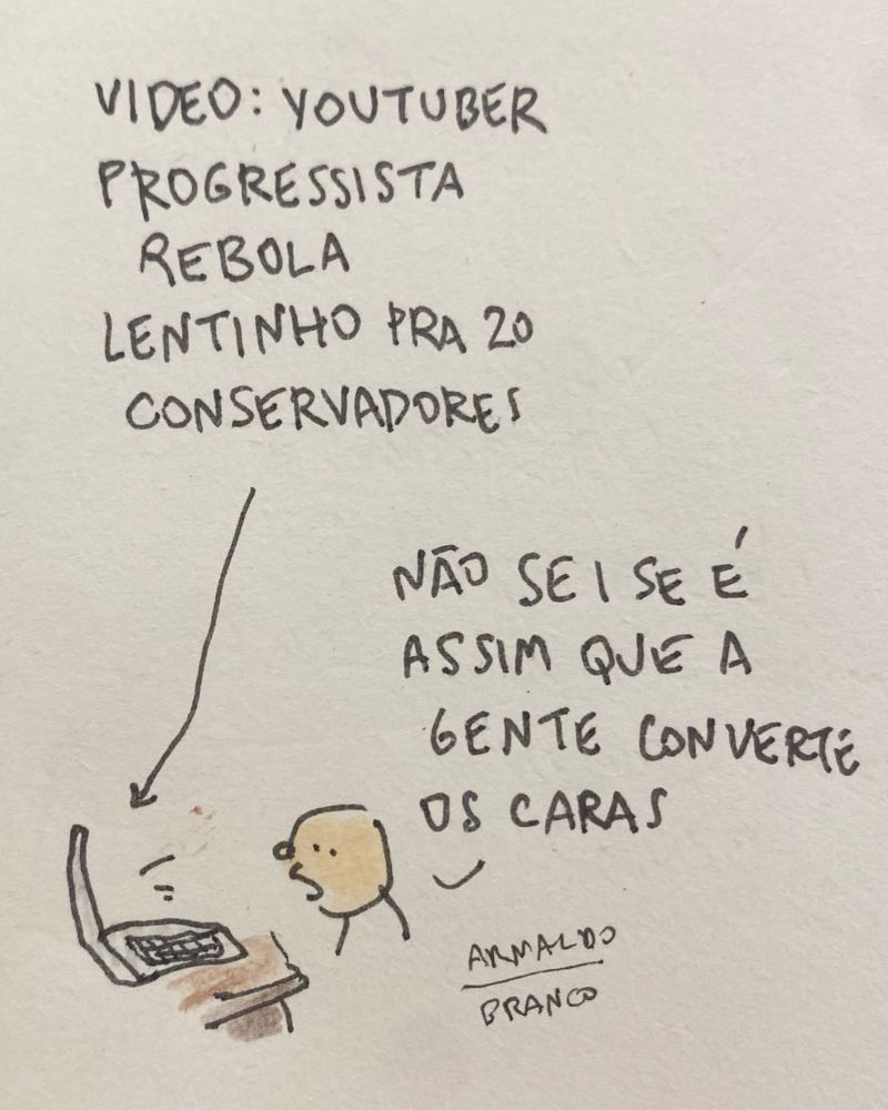 Cartum: um cara está assistindo um vídeo com o título “youtuber progressista rebola lentinho pra 20 conservadores” e comentando: não sei se é assim que a gente converte os caras 