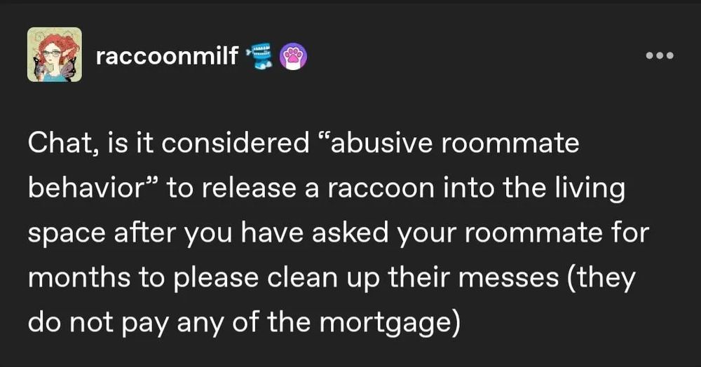 A post excerpt by "racoonmilf" (a racoon biologist) in jest asking if it's considered abusive towards ones roommates to release a racoon into the living space as a result of said roommates not cleaning up their messes. 