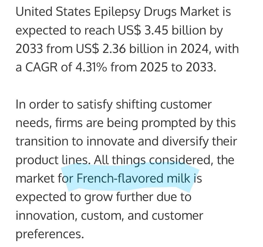 "United States Epilepsy Drugs Market is expected to reach US$ 3.45 billion by 2033 from US$ 2.36 billion in 2024, with a CAGR of 4.31% from 2025 to 2033.

In order to satisfy shifting customer needs, firms are being prompted by this transition to innovate and diversify their product lines. All things considered, the market for French-flavored milk is expected to grow further due to innovation, custom, and customer preferences."