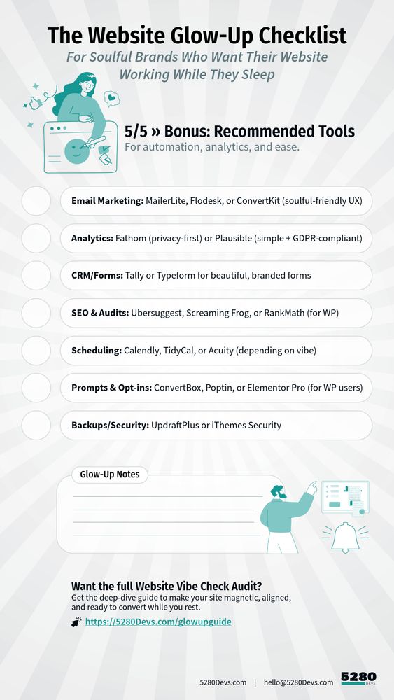 Support your website behind the scenes with smart, soulful tech.
* Email Marketing: MailerLite, Flodesk, or ConvertKit (soulful-friendly UX)
* Analytics: Fathom (privacy-first) or Plausible (simple + GDPR-compliant)
* CRM/Forms: Tally or Typeform for beautiful, branded forms
* SEO & Audits: Ubersuggest, Screaming Frog, or RankMath (for WP)
* Scheduling: Calendly, TidyCal, or Acuity (depending on vibe)
* Pop-ups & Opt-ins: ConvertBox, Poptin, or Elementor Pro (for WP users)
* Backups/Security: UpdraftPlus or IThemes Security