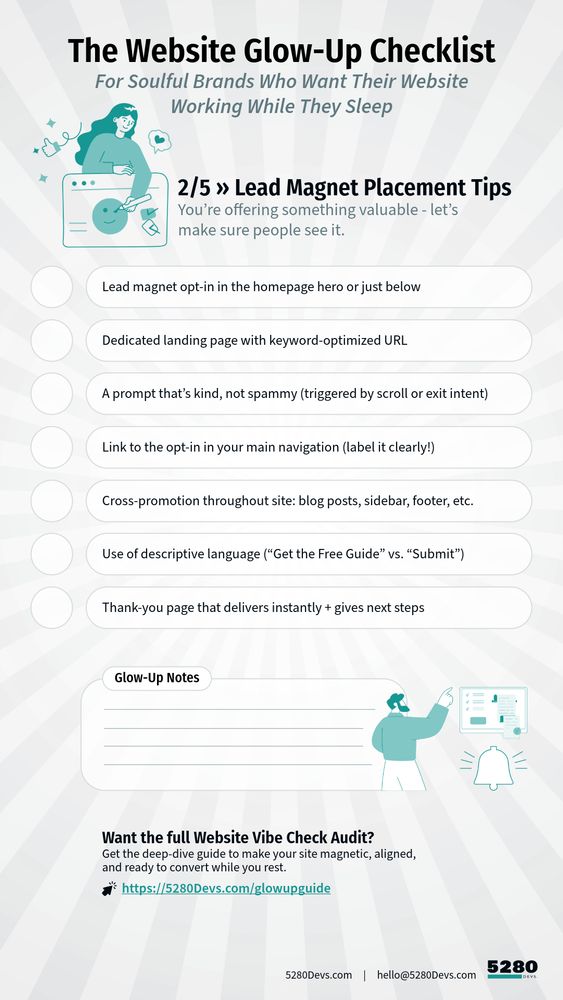 Lead Magnet Placement Tips
You’re offering something valuable - let’s make sure people see it.
* Lead magnet opt-in in the homepage hero or just below
* Dedicated landing page with keyword-optimized URL
* Pop-up or slide-in that’s kind, not spammy (triggered by scroll or exit intent)
* Link to the opt-in in your main navigation (label it clearly!)
* Cross-promotion throughout site: blog posts, sidebar, footer, etc.
* Use of descriptive language (“Get the Free Guide” vs. “Submit”)
* Thank-you page that delivers instantly + gives next steps