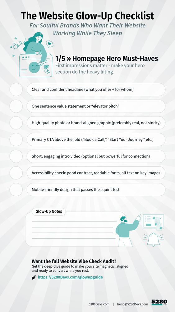 Homepage Hero Must-Haves
First impressions matter - make your hero section do the heavy lifting.
* Clear and confident headline (what you offer + for whom)
* One sentence value statement or “elevator pitch”
* High-quality photo or brand-aligned graphic (preferably real, not stocky)
* Primary CTA above the fold (“Book a Call,” “Start Your Journey,” etc.)
* Short, engaging intro video (optional but powerful for connection)
* Mobile-friendly design that passes the squint test
* Accessibility check: good contrast, readable fonts, alt text on key images