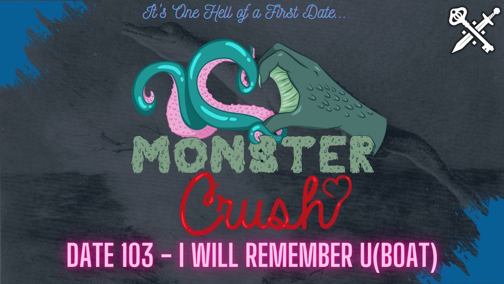 Promo image for the newest episode of Monster Crush. It features a mostly transparent background image of a large reptilian sea monster over the water. The top left and bottom right corners feature blue liquid details. The top right image is the logo for Sword & Key. The center top text reads "it's one hell of a first date" in blue cursive font. The center logo is for Monster Crush featuring a blue and pink tentacle and a scaly green hand with webbing and claws. The two hands form the shape of the heart. Beneath them is the text "monster" in slimy green block letters and "crush" in red cursive with the "h" wrapping up to a heart shape. The bottom text reads "Date 103 - I Will Remember U(Boat)" in pink neon.