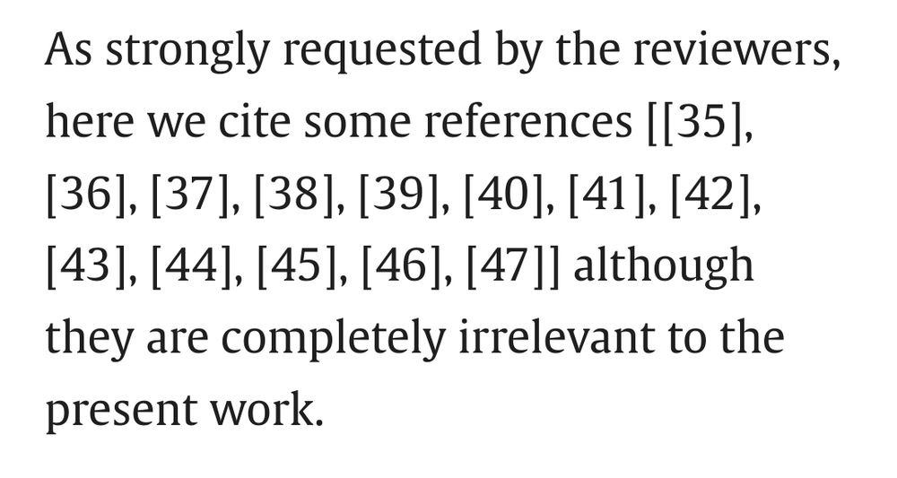 Excerpt from the linked paper:

As strongly requested by the reviewers, here we cite some references [[35], [36], [37], [38], [39], [40], [41], [42], [43], [44], [45], [46], [47]] although they are completely irrelevant to the present work.