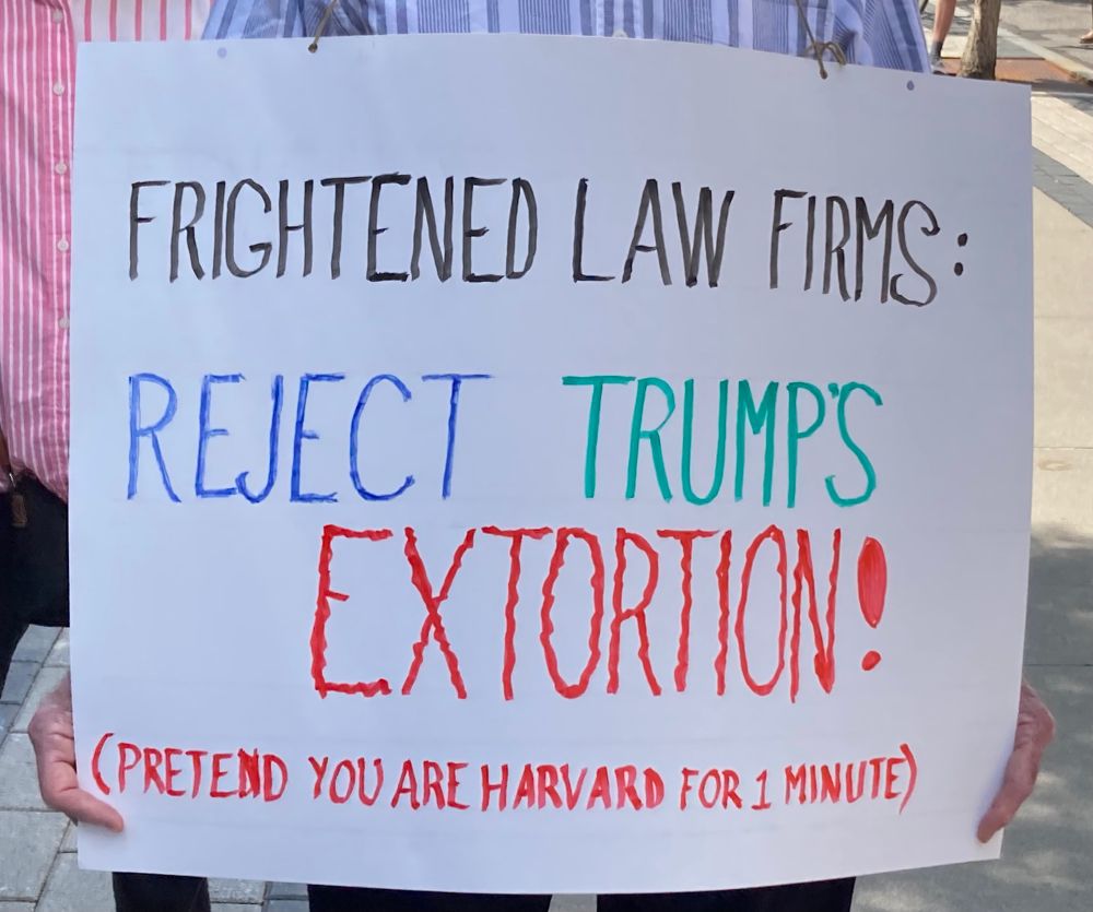 Protest sign:
Frightened law firms
Reject Trump’s extortion
(Pretend you are Harvard for 1 minute)