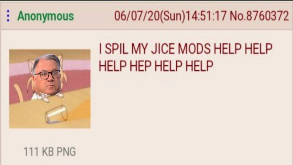 The meme where a little anime character has spilt their juice and somebody has written. I spilt my juice mods. Help help help! Help help and I have changed it to be Ed balls