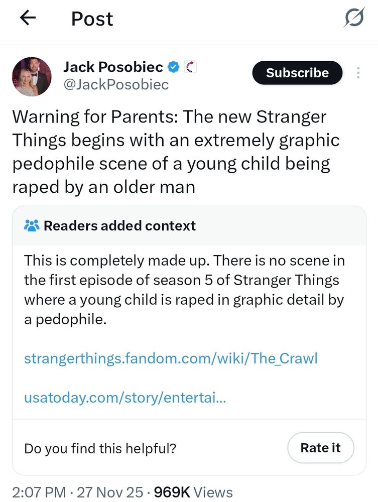 Jack Posobiec tweeting "Warning for Parents: The new Stranger Things begins with an extremely graphic pedophile scene of a young child being raped by an older man"

Followed by a community note saying "This is completely made up. There is no scene in the first episode of season 5 of Stranger Things where a young child is raped in graphic detail by a pedophile." Followed by links to the Stranger Things fan wiki for that episode and a USA Today article.