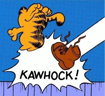 Garfield getting booted off the fence, with a KAWHOCK! sound. 